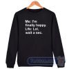 Cheap Me I’m Finally Happy Life Lol Wait A Sec Sweatshirt