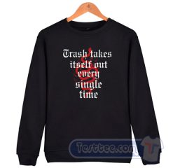 Cheap Trash Takes Itself Out Every Single Time Sweatshirt