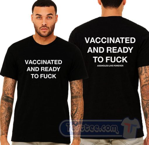 Cheap Vaccinated And Ready To Fuck Tees