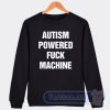 Cheap Autism Powered Fuck Machine Sweatshirt