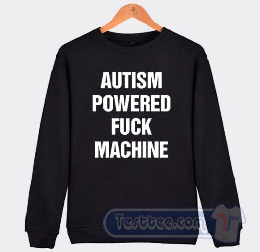 Cheap Autism Powered Fuck Machine Sweatshirt