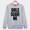 Cheap Girls Scare Me Sweatshirt