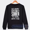 Cheap Go Away I'm Way Too Sober To Deal With You Sweatshirt