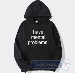 Cheap Have Mental Problems Hoodie