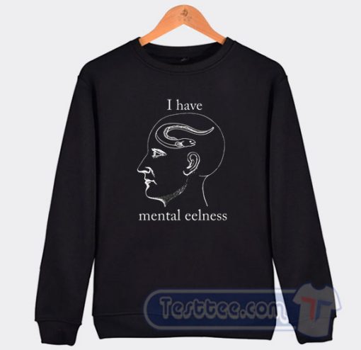 Cheap I Have Mental Eelness Sweatshirt