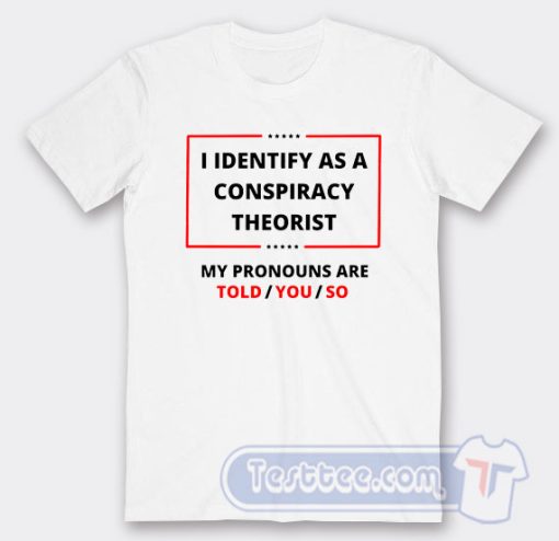 Cheap I Identify As A Conspiracy Theorist Tees