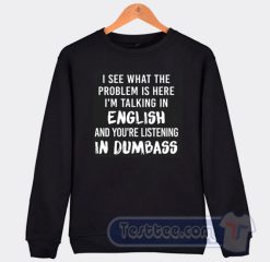 Cheap I See What The Problem Is Here In Dumbass Sweatshirt