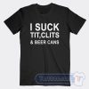 Cheap I Suck Tit Clits And Beer Cans Tees
