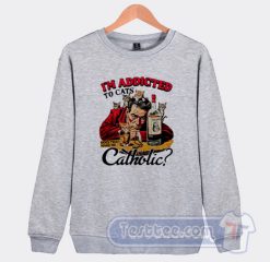 Cheap I'm Addicted To Cats Catholic Sweatshirt
