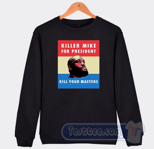 Cheap Killer Mike For President Kill Your Master Sweatshirt