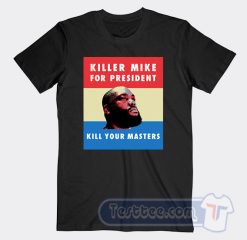 Cheap Killer Mike For President Kill Your Master Tees