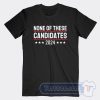 Cheap None Of These Candidates 2024 Tees