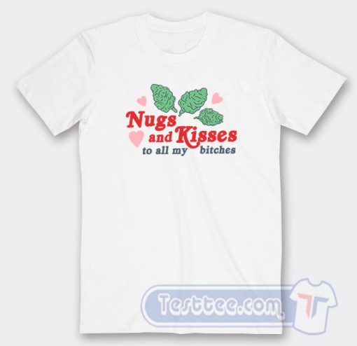 Cheap Nugs And Kisses To All My Bitches Tees