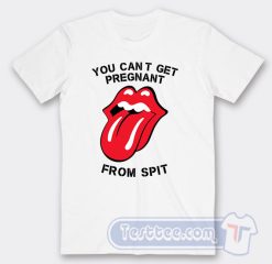 Cheap You Cant Get Pregnant From Spit Tees