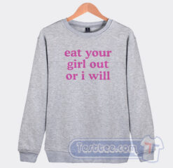 Cheap Eat Your Girl Out Or I Will Sweatshirt