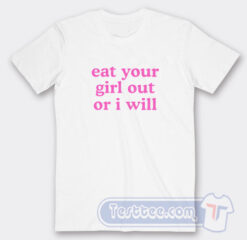 Cheap Eat Your Girl Out Or I Will Tees