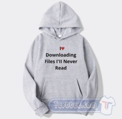 Cheap I Love Downloading Files I'll Never Read Hoodie