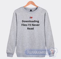 Cheap I Love Downloading Files I'll Never Read Sweatshirt