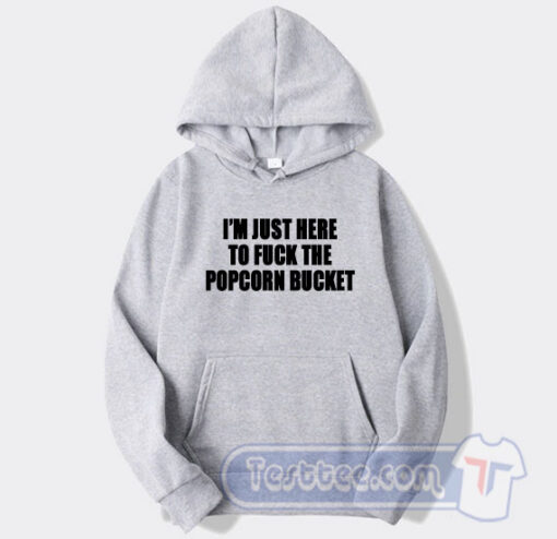 Cheap I'm Just Here To Fuck The Popcorn Bucket Hoodie