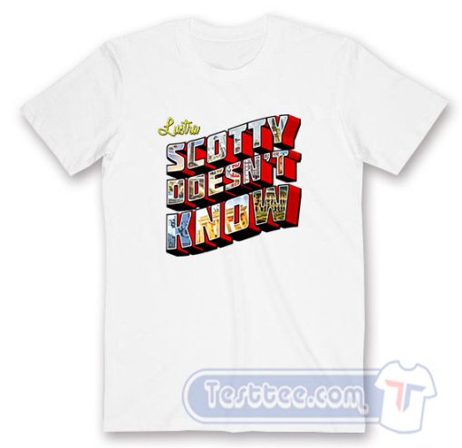 Cheap Lustra Scotty Doesn't Know Tees