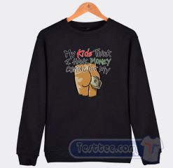 Cheap My Kids Think I Have Money Coming Out My Ass Sweatshirt