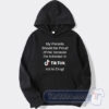 Cheap My Parents Should Be Proud Of Me Because I'm Addicted To Tiktok Hoodie