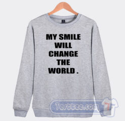 Cheap My Smile Will Change The World Sweatshirt