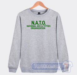 Cheap NATO National Ass and Titties Organization Sweatshirt