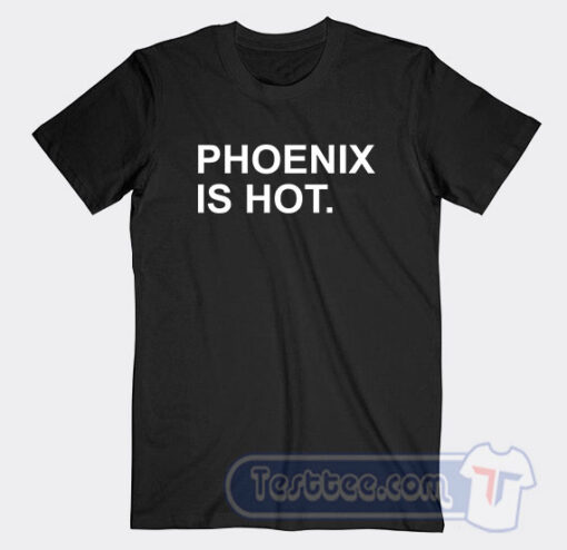 Cheap Phoenix Is Hot Tees