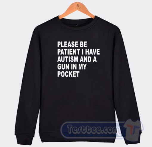 Cheap Please Be Patient I Have Autism And A Gun In My Pocket Sweatshirt