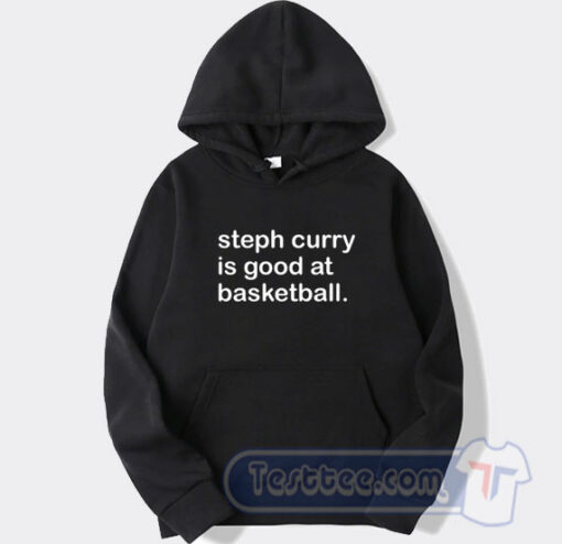 Cheap Steph Curry Is A Good Of Basketball Shirt Hoodie