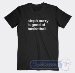 Cheap Steph Curry Is A Good Of Basketball Shirt Tees
