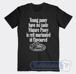 Cheap Young Pussy Have No Taste Mature Pussy Is Rell Marinated Tees