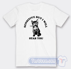 Cheap Cat Sensitive But I Will Stab You Tees