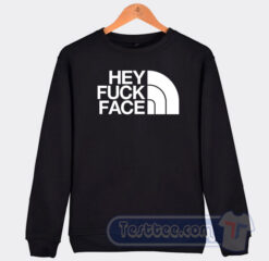 Cheap Hey Fuck Face The North Face Sweatshirt