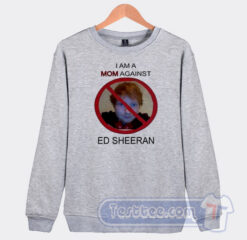 Cheap I Am A Mom Against Ed Sheeran Sweatshirt
