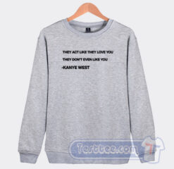 Cheap Kanye West They Act Like They Love You Sweatshirt