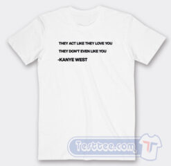 Cheap Kanye West They Act Like They Love You Tees