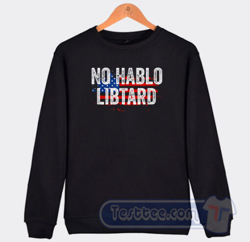 Cheap No Hablo Libtard Sweatshirt