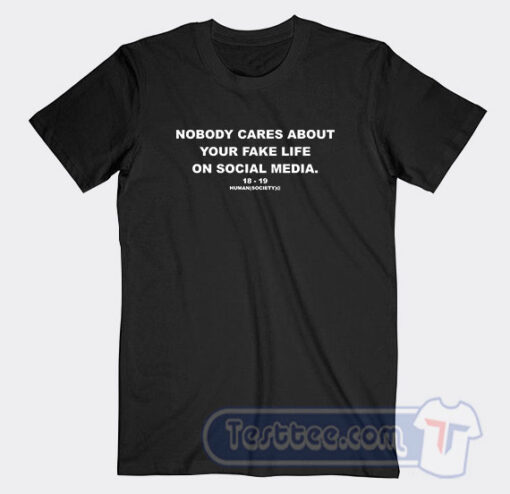 Cheap Nobody Cares About Your Fake Life On Social Media Tees