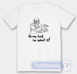 Cheap Oh My God He Admit It Tees