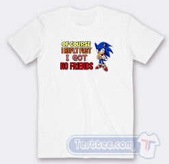 Cheap Sonic Of Course I Reply Fast I Have No Friends Tees