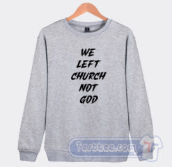 Cheap We Left Cruch Not God Sweatshirt