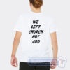 Cheap We Left Cruch Not God Tees