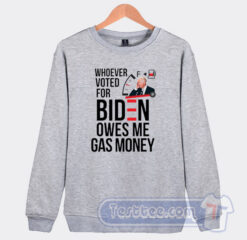 Cheap Whoever Voted For Biden Owes Me Gas Money Sweatshirt