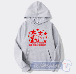 Cheap Can't We Fuck and Still Be Friends Hoodie