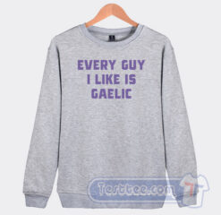 Cheap Every Guy I Like Is Gaelic Sweatshirt