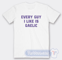 Cheap Every Guy I Like Is Gaelic Tees