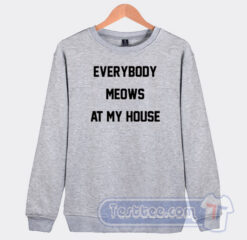 Cheap Everybody Meows At My House Sweatshirt