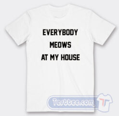 Cheap Everybody Meows At My House Tees